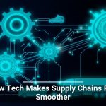 How Tech Makes Supply Chains Run Smoother